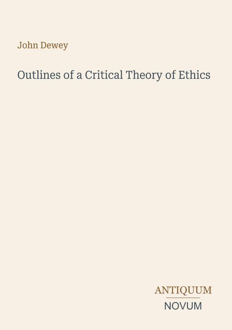 Text: "John Dewey. Outlines of a Critical Theory of Ethics. ANTIQUUM NOVUM." Beigefarbener Hintergrund.