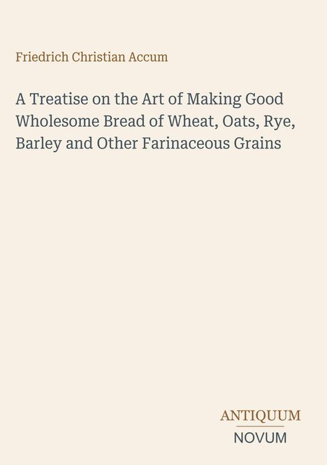 Titel: "A Treatise on the Art of Making Good Wholesome Bread..." von Friedrich Christian Accum, schlichtes Design.