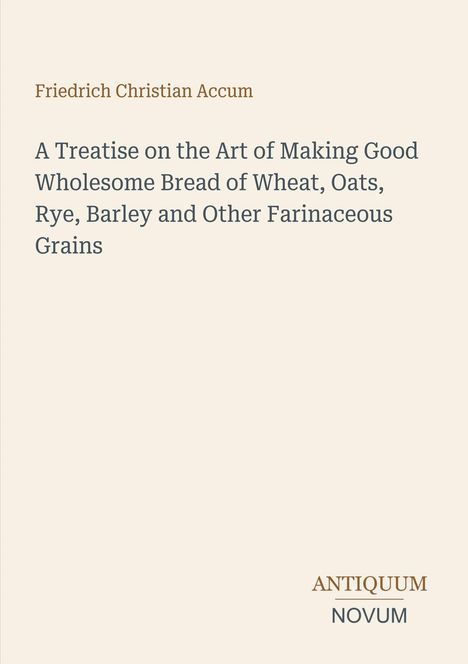 Text in brauner und grauer Schrift: „Friedrich Christian Accum. A Treatise on the Art of Making Good Wholesome Bread... ANTIQUUM NOVUM.“