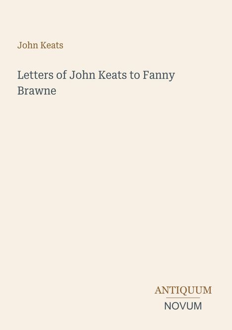 Buchcover: "John Keats - Letters of John Keats to Fanny Brawne". Unten rechts: "ANTIQUM NOVUM". Hintergrund beige.
