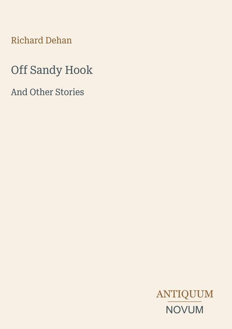 Text: "Richard Dehan, Off Sandy Hook, And Other Stories, ANTIQUUM NOVUM." Schlichtes Design mit beigem Hintergrund.