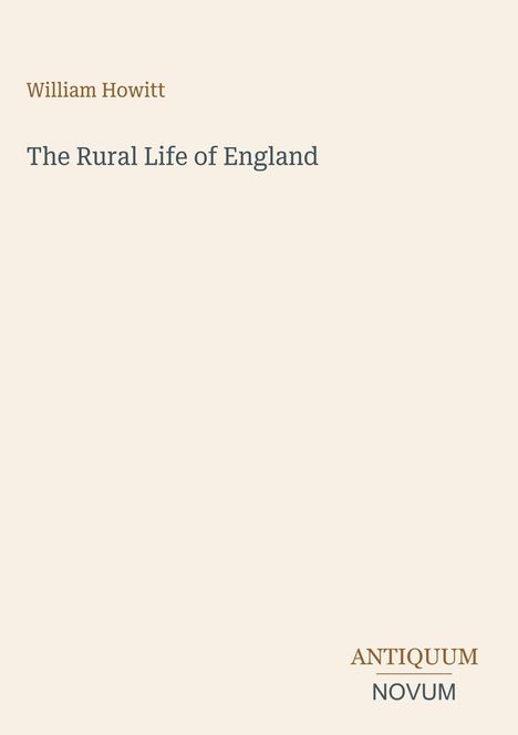 William Howitt, "The Rural Life of England". Unten rechts: ANTIQUUM NOVUM. Schlichtes, beigefarbenes Cover.