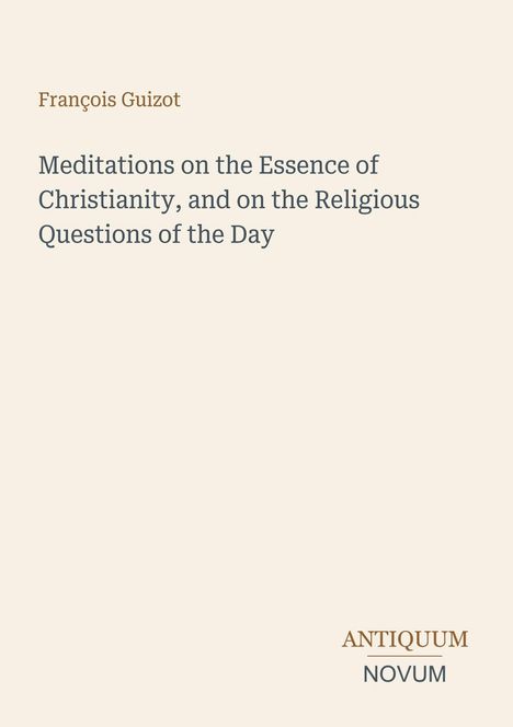 François Guizot: "Meditations on the Essence of Christianity, and on the Religious Questions of the Day." Logo: Antiquum Novum.