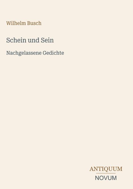 Wilhelm Busch: Schein und Sein, Nachgelassene Gedichte. Unten rechts steht "ANTIQUM NOVUM". Schlichtes Cover.