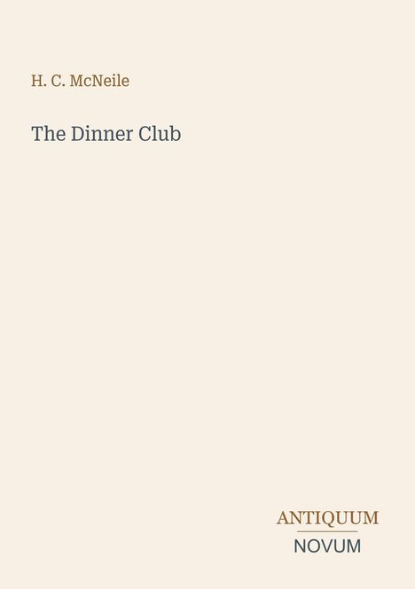 Text: „H. C. McNeile, The Dinner Club, ANTIQUUM NOVUM.“ Schlichte, helle Titelseite mit minimalistischer Gestaltung.