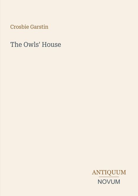 Text: „Crosbie Garstin, The Owls' House, ANTIQUUM NOVUM“. Schlichtes, minimalistisches Design auf beigem Hintergrund.