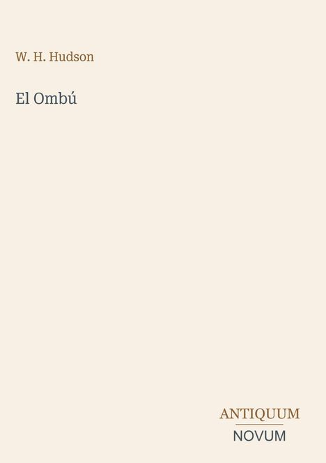 Titel: W. H. Hudson, El Ombú. Unten: ANTIQUUM NOVUM. Schlichtes, beiges Design ohne Bilder.