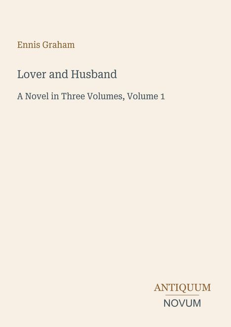 "Lover and Husband: A Novel in Three Volumes, Volume 1" von Ennis Graham und ein Logo "Antiquum Novum". Beige Hintergrund.