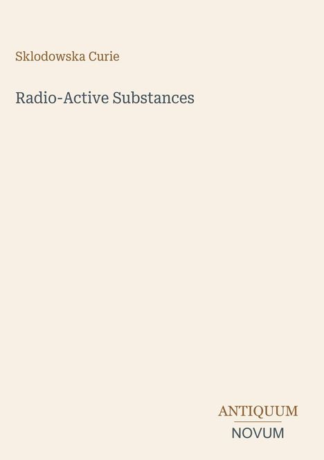 Text: "Sklodowska Curie", "Radio-Active Substances", "ANTIQUM NOVUM". Schlichtes Design auf hellem Hintergrund.