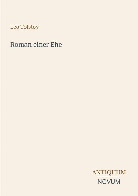 Text: "Leo Tolstoy, Roman einer Ehe, ANTIQUUM NOVUM." Schlichtes Design mit beigem Hintergrund.