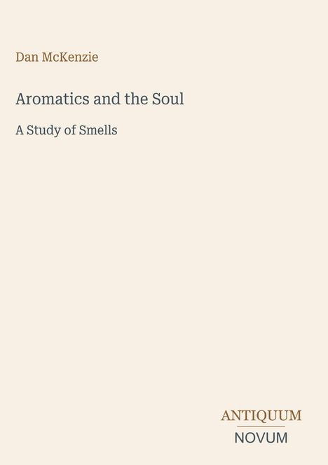 Dan McKenzie, Aromatics and the Soul, A Study of Smells. Logo "ANTIQUM NOVUM" unten rechts, minimalistisch.