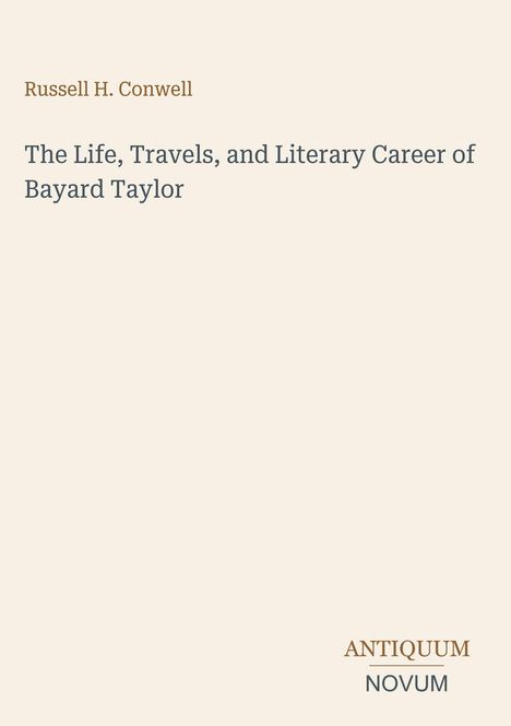 Oben steht "Russell H. Conwell". Darunter: "The Life, Travels, and Literary Career of Bayard Taylor". Unten: Logo "ANTIQUM NOVUM".