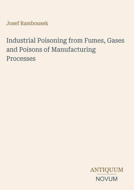 Josef Rambousek. Industrial Poisoning from Fumes, Gases and Poisons of Manufacturing Processes. Unten steht ANTIQUUM NOVUM.