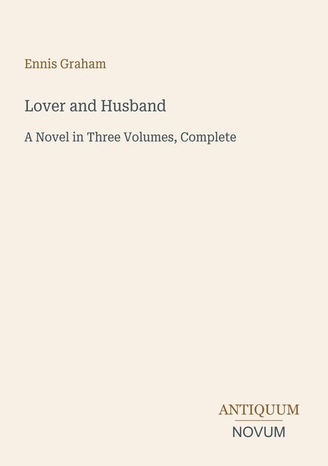 Titel: "Lover and Husband: A Novel in Three Volumes, Complete" von Ennis Graham. Unten rechts steht "ANTIQUM NOVUM".