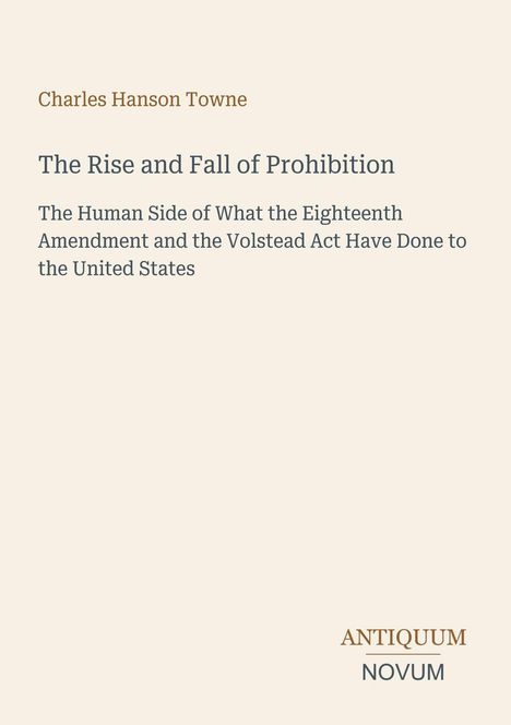 Charles Hanson Towne, "The Rise and Fall of Prohibition." Beigefarbener Hintergrund, schlichtes Design.