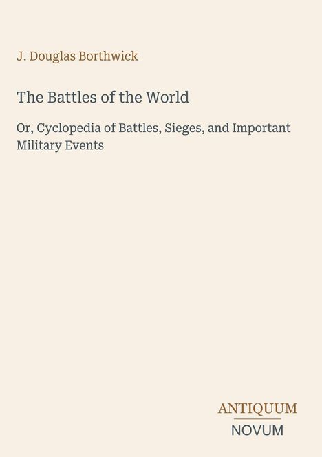 Titel: The Battles of the World. Autor: J. Douglas Borthwick. Beige Hintergrund, etwas Text klein gedruckt.