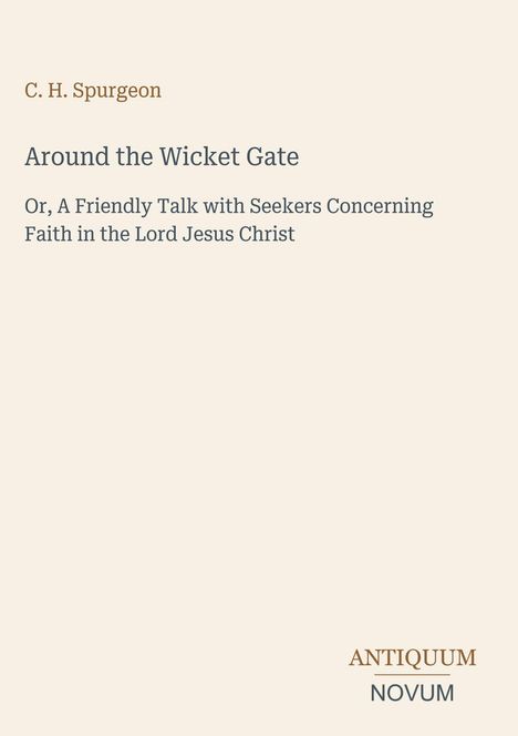 C. H. Spurgeon; Titel: "Around the Wicket Gate"; Logo: ANTIQUUM NOVUM. Heller Hintergrund.