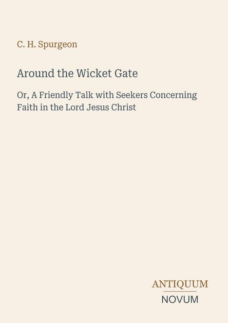 Titel: "Around the Wicket Gate", Autor: C. H. Spurgeon. Unten rechts steht "ANTIQUM NOVUM". Heller Hintergrund.