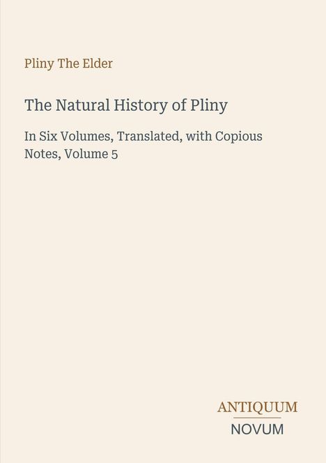 Texte: "Pliny The Elder", "The Natural History of Pliny", "In Six Volumes, Translated, with Copious Notes, Volume 5", "ANTIQUM NOVUM". Beige Hintergrund.