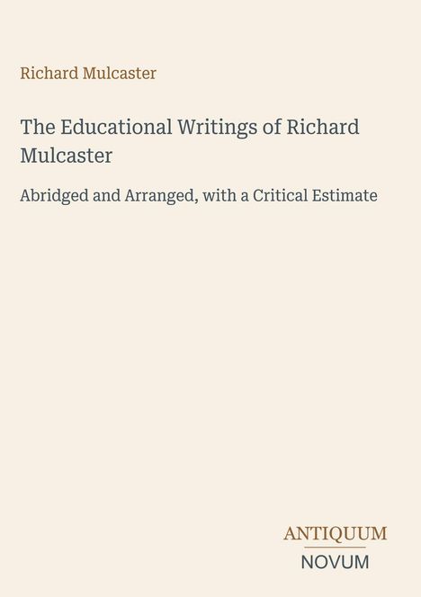 Text: "Richard Mulcaster. The Educational Writings of Richard Mulcaster. Abridged and Arranged, with a Critical Estimate." Unten rechts "ANTIQUM NOVUM". Heller Hintergrund.