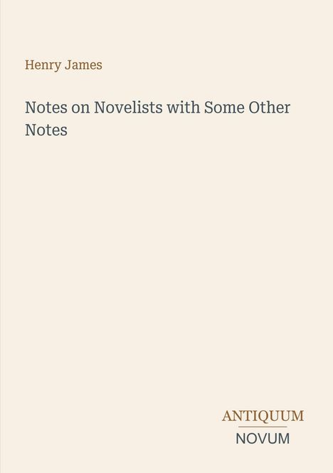 Henry James, "Notes on Novelists with Some Other Notes", Antiquum Novum. Schlichter, heller Hintergrund.