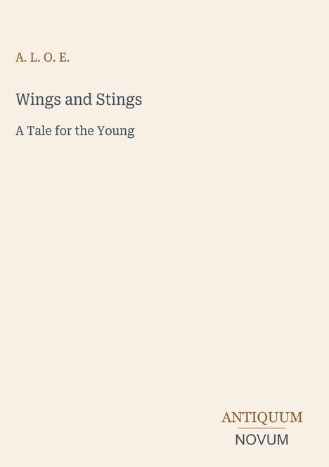Text "A. L. O. E.", "Wings and Stings", "A Tale for the Young". Unten rechts steht "ANTIQUM NOVUM". Heller Hintergrund.