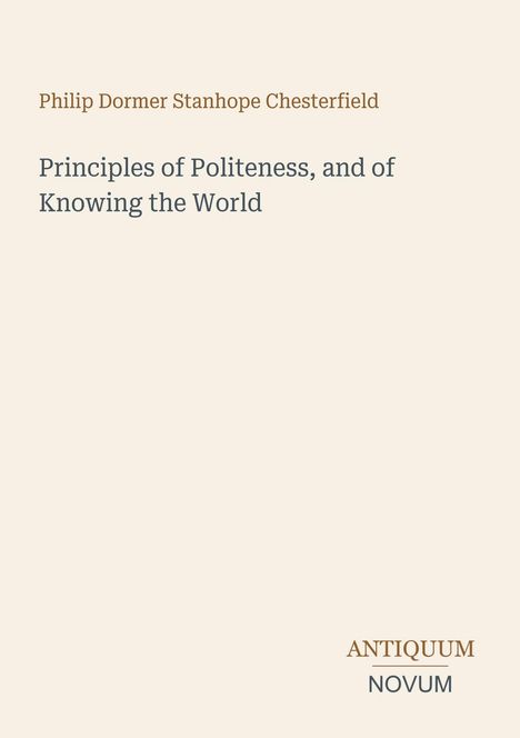 Ein beiger Hintergrund mit dem Titel "Principles of Politeness, and of Knowing the World", Autor Philip Dormer Stanhope Chesterfield. Unten rechts steht "ANTIQUM NOVUM".