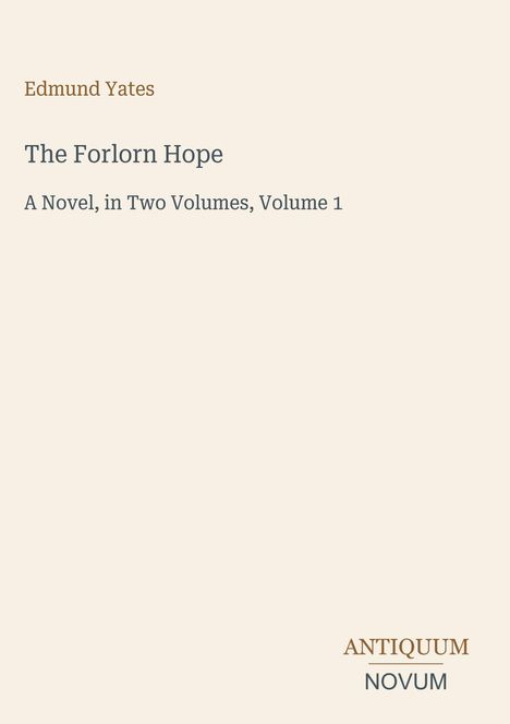 "Edmund Yates. The Forlorn Hope. A Novel, in Two Volumes, Volume 1. ANTIQUUM NOVUM. Beige Hintergrund, minimalistisches Design."