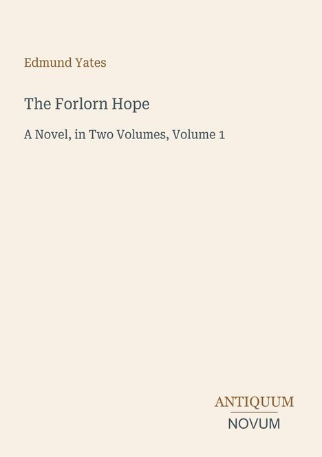 Oben: Edmund Yates. Titel: The Forlorn Hope. Untertitel: A Novel, in Two Volumes, Volume 1. Unten: Logo "ANTIQUM NOVUM".