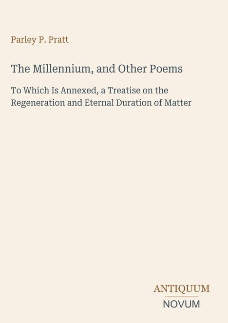 Text: "Parley P. Pratt, The Millennium, and Other Poems, To Which Is Annexed, a Treatise on the Regeneration and Eternal Duration of Matter." Beige Hintergrund, minimalistisches Layout.