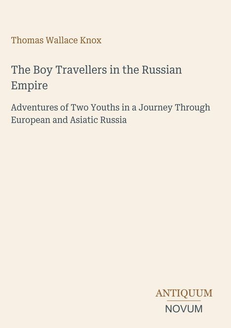 "Thomas Wallace Knox. The Boy Travellers in the Russian Empire. Abenteuer zweier Jugendlicher in Europa und Asien. ANTIQUUM NOVUM." Text auf beigefarbenem Hintergrund.
