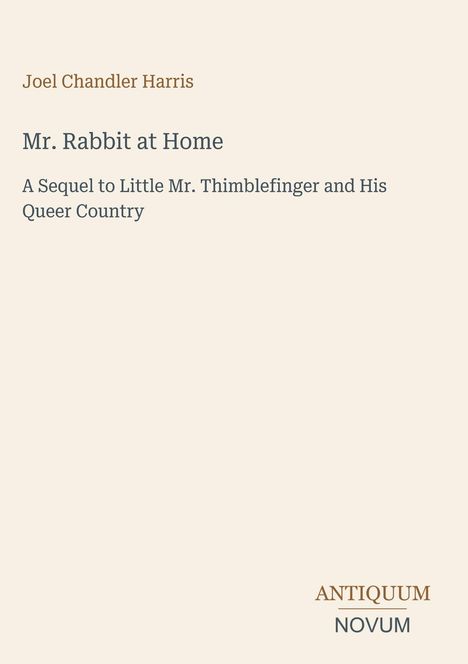 "Joel Chandler Harris, Mr. Rabbit at Home, A Sequel to Little Mr. Thimblefinger and His Queer Country." Elegantes Buchcover.