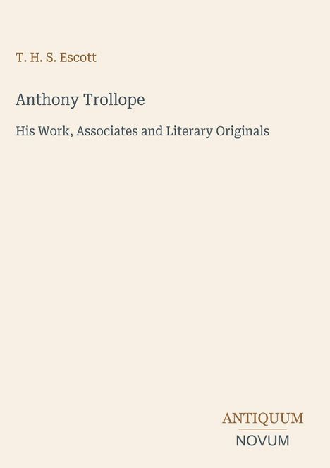 T. H. S. Escott, Anthony Trollope. "His Work, Associates and Literary Originals". Unten: ANTIQUUM NOVUM. Minimalistisches Design.