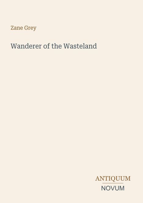 Text: Zane Grey, Wanderer of the Wasteland, ANTIQUUM NOVUM. Hintergrund: Helles Beige.