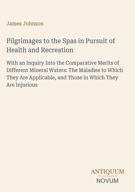 Ein Buchcover mit dem Titel "Pilgrimages to the Spas in Pursuit of Health and Recreation" von James Johnson. Unten steht "ANTIQUM NOVUM".