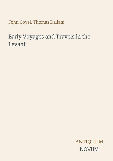 John Covel, Thomas Dallam: Early Voyages and Travels in the Levant. Unten steht „Antiquum Novum“. Ein schlichtes Design.