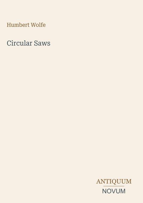 „Humbert Wolfe“, „Circular Saws“, in der Mitte. Unten rechts: „ANTIQUM NOVUM“. Beige Hintergrund, minimalistisches Layout.