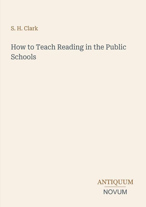 Oberer Text: "S. H. Clark". Mittig: "How to Teach Reading in the Public Schools". Unten: "ANTIQUM NOVUM". Cremefarbener Hintergrund.