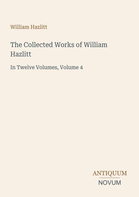 Text: "William Hazlitt", "The Collected Works of William Hazlitt", "In Twelve Volumes, Volume 4", Logo: "ANTIQUM NOVUM".