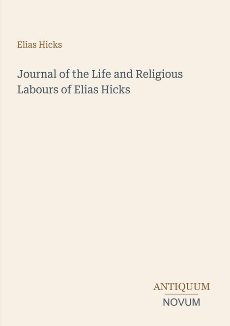 Text "Elias Hicks. Journal of the Life and Religious Labours of Elias Hicks". Unten rechts dezentes "ANTIQUM NOVUM".