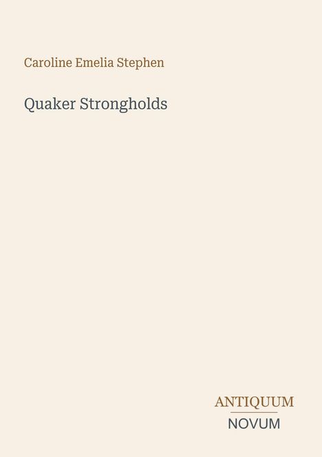 Buchtitel: "Quaker Strongholds" von Caroline Emelia Stephen. Unten steht "ANTIQUM NOVUM". Cremefarbener Hintergrund.