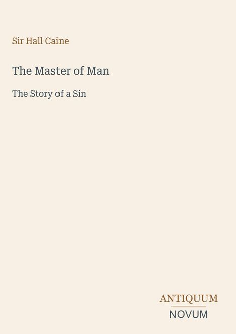 „Sir Hall Caine, The Master of Man, The Story of a Sin“. Unten rechts: „ANTIQUM NOVUM“. Hellbeiger Hintergrund.