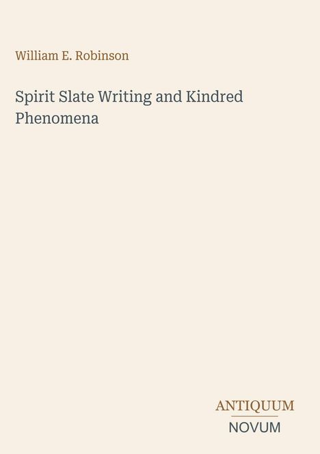 William E. Robinson, "Spirit Slate Writing and Kindred Phenomena." Unten rechts: ANTIQUUM NOVUM in elegantem Schriftstil.