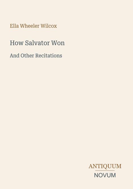 Text: "Ella Wheeler Wilcox, How Salvator Won, And Other Recitations, ANTIQUUM NOVUM". Schlichtes Design, helle Farben.