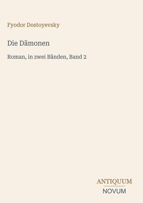 „Fyodor Dostoyevsky, Die Dämonen, Roman, in zwei Bänden, Band 2“. Unten rechts steht „ANTIQUM NOVUM“. Beige Hintergrund.