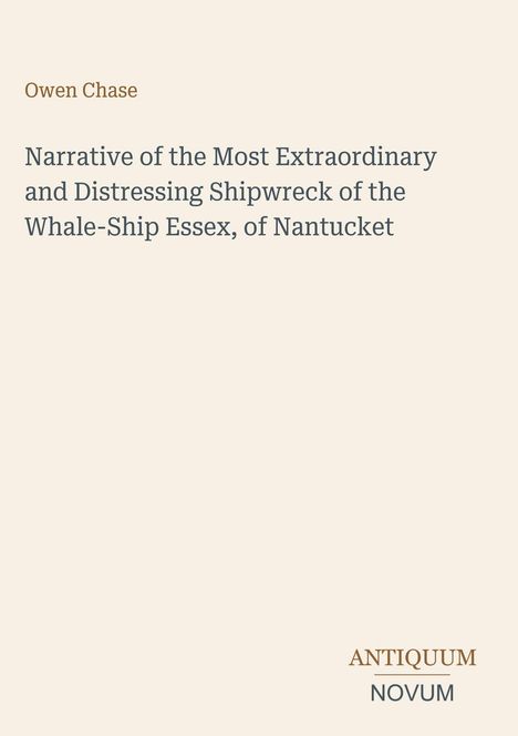Owen Chase: „Narrative of the Most Extraordinary and Distressing Shipwreck of the Whale-Ship Essex, of Nantucket“. Antiquum Novum.