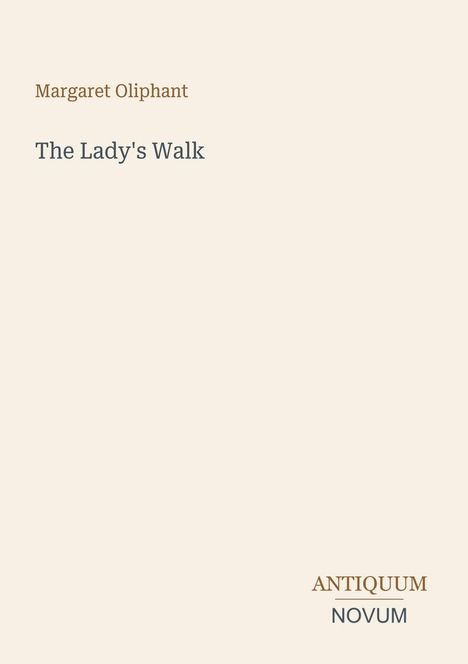 Titel: "The Lady's Walk". Autor: Margaret Oliphant. Unten rechts: "ANTIQUM NOVUM". Cremefarbener Hintergrund.
