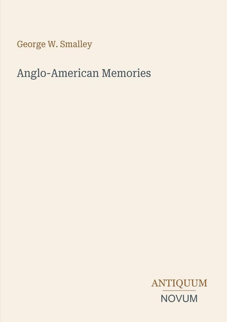 Text: George W. Smalley, Anglo-American Memories. Beige Hintergrund, schlichte Gestaltung. Unten: Antiquum Novum.