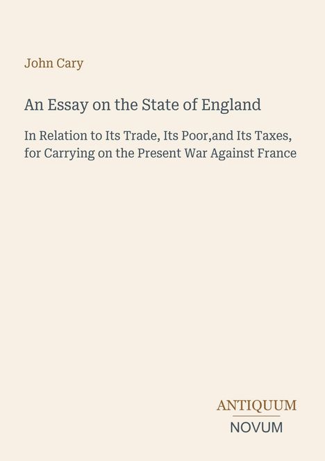 Titel: "An Essay on the State of England" von John Cary. Thema: Handel, Armut, Steuern und Krieg gegen Frankreich. Unten: ANTIQUUM NOVUM.