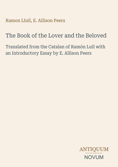Titel: The Book of the Lover and the Beloved. Übersetzung und Essay von E. Allison Peers. Unten rechts: ANTIQUUM NOVUM.